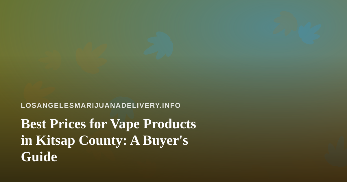 Best Prices for Vape Products in Kitsap County: A Buyer’s Guide