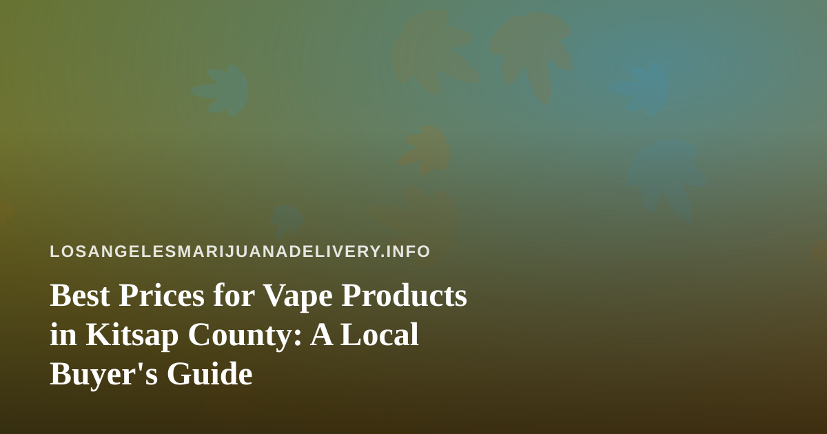 Best Prices for Vape Products in Kitsap County: A Local Buyer’s Guide