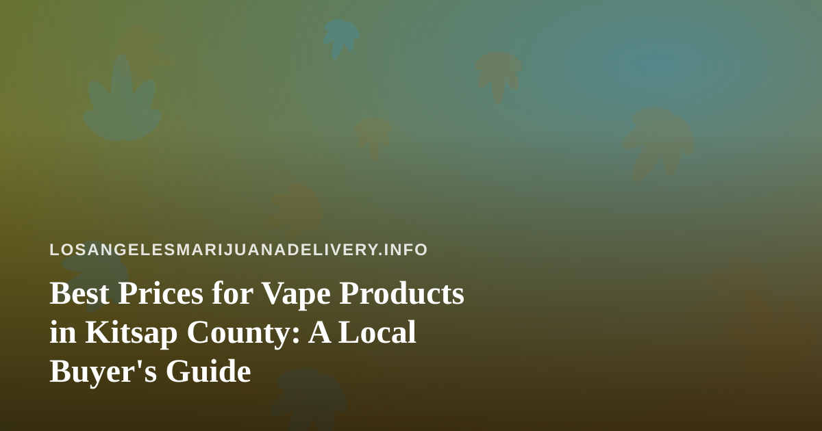 Best Prices for Vape Products in Kitsap County: A Local Buyer’s Guide