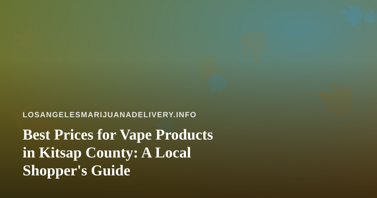 Best Prices for Vape Products in Kitsap County: A Local Shopper’s Guide