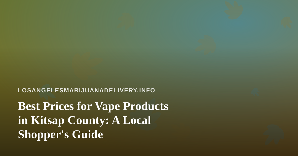 Best Prices for Vape Products in Kitsap County: A Local Shopper’s Guide