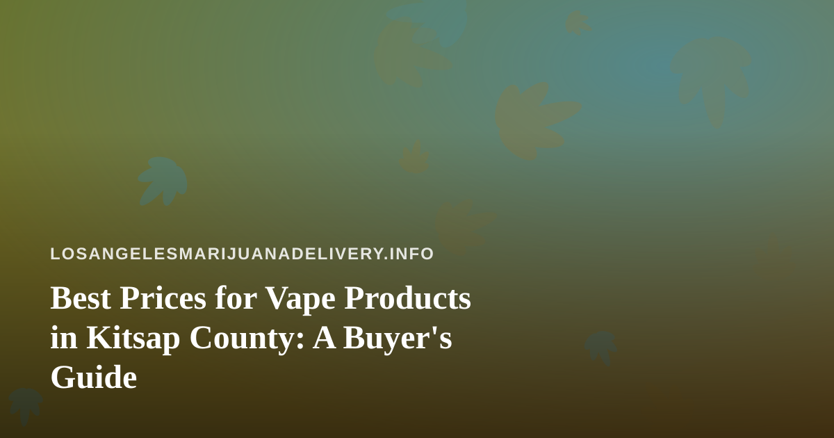 Best Prices for Vape Products in Kitsap County: A Buyer’s Guide