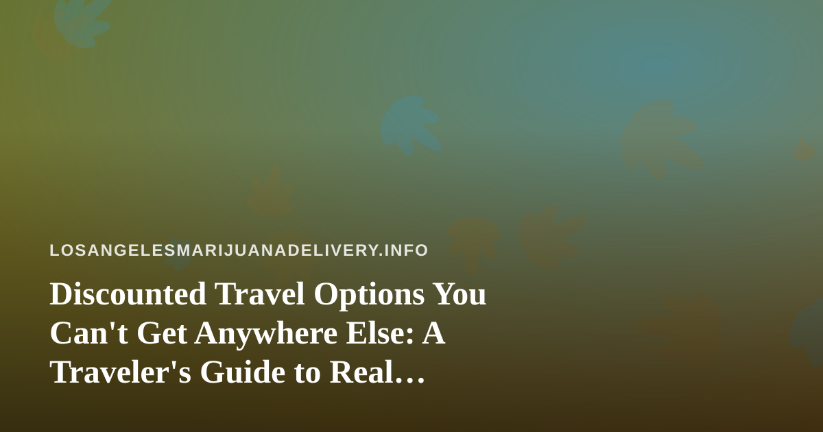 Discounted Travel Options You Can’t Get Anywhere Else: A Traveler’s Guide to Real Savings