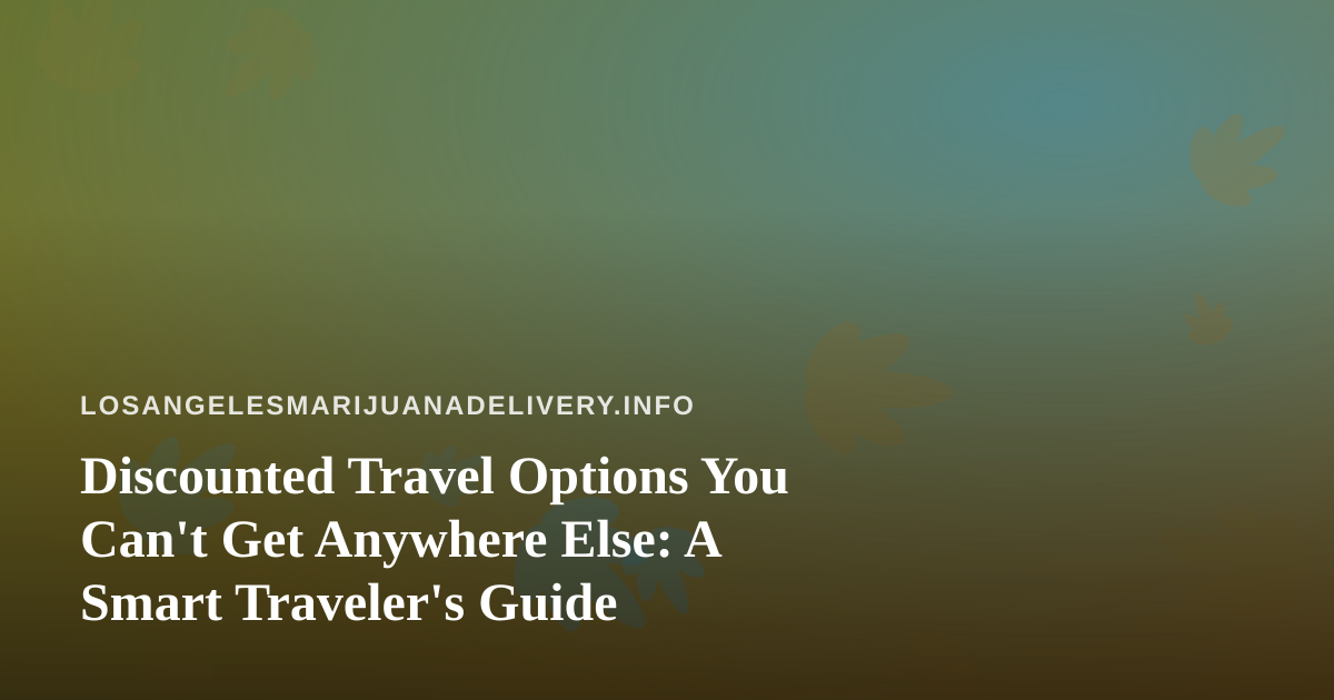 Discounted Travel Options You Can’t Get Anywhere Else: A Smart Traveler’s Guide