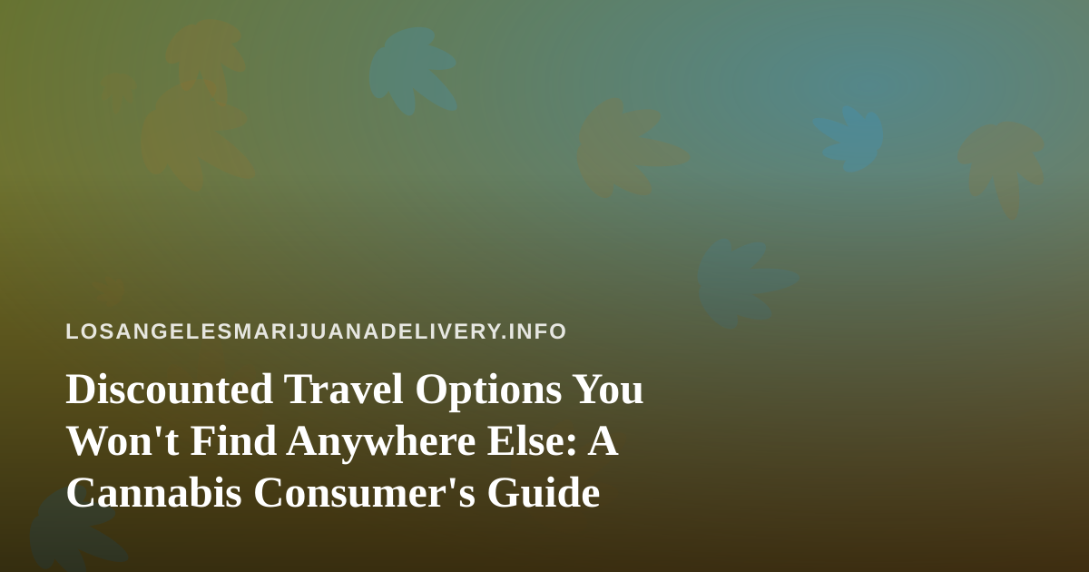 Discounted Travel Options You Won’t Find Anywhere Else: A Cannabis Consumer’s Guide