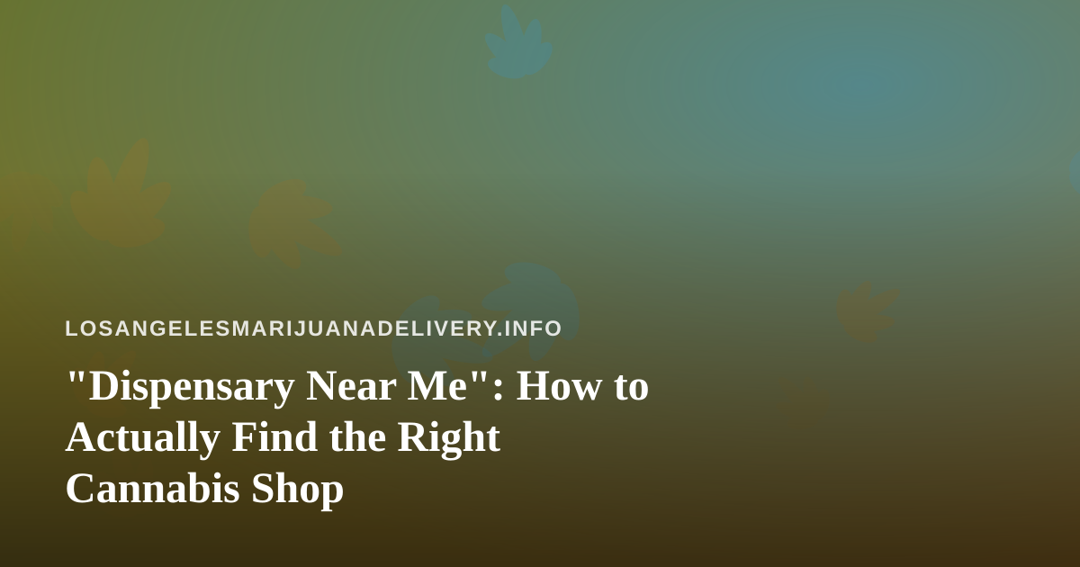 “Dispensary Near Me”: How to Actually Find the Right Cannabis Shop
