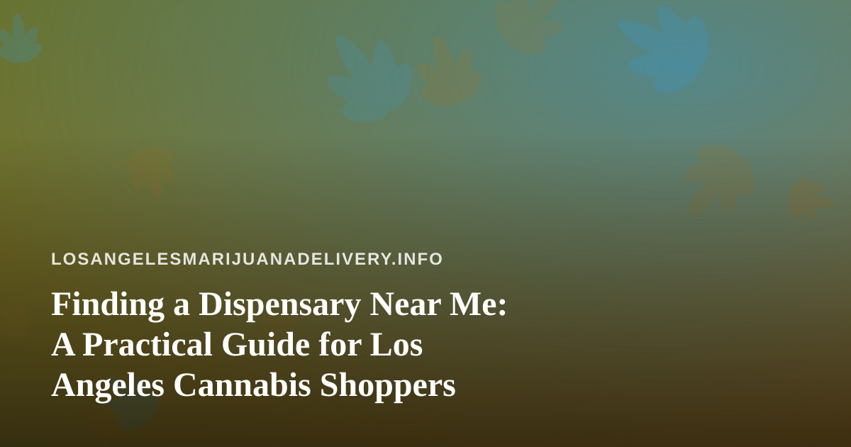 Finding a Dispensary Near Me: A Practical Guide for Los Angeles Cannabis Shoppers