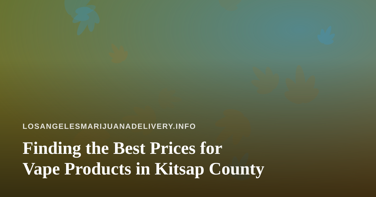 Finding the Best Prices for Vape Products in Kitsap County