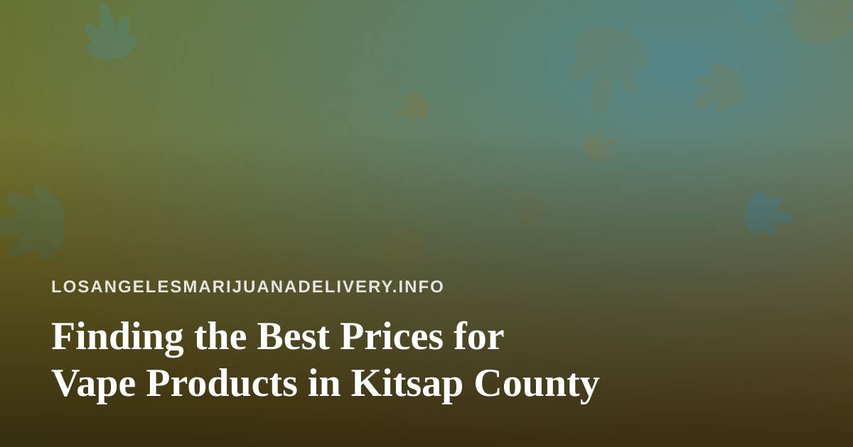 Finding the Best Prices for Vape Products in Kitsap County