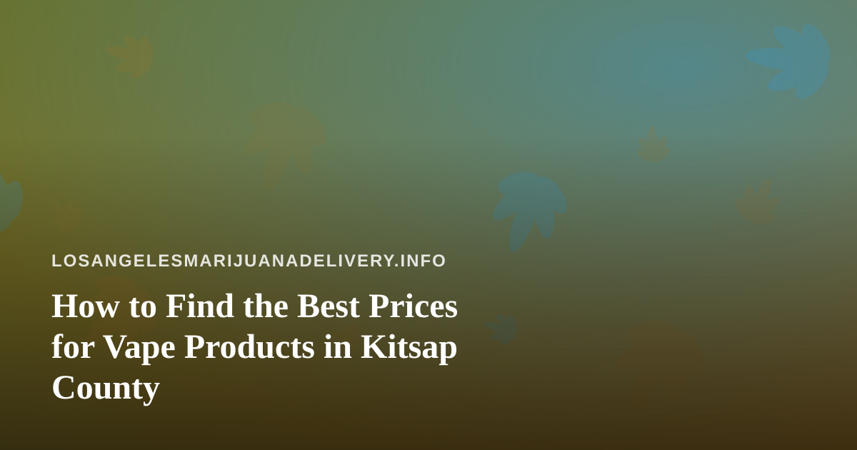 How to Find the Best Prices for Vape Products in Kitsap County