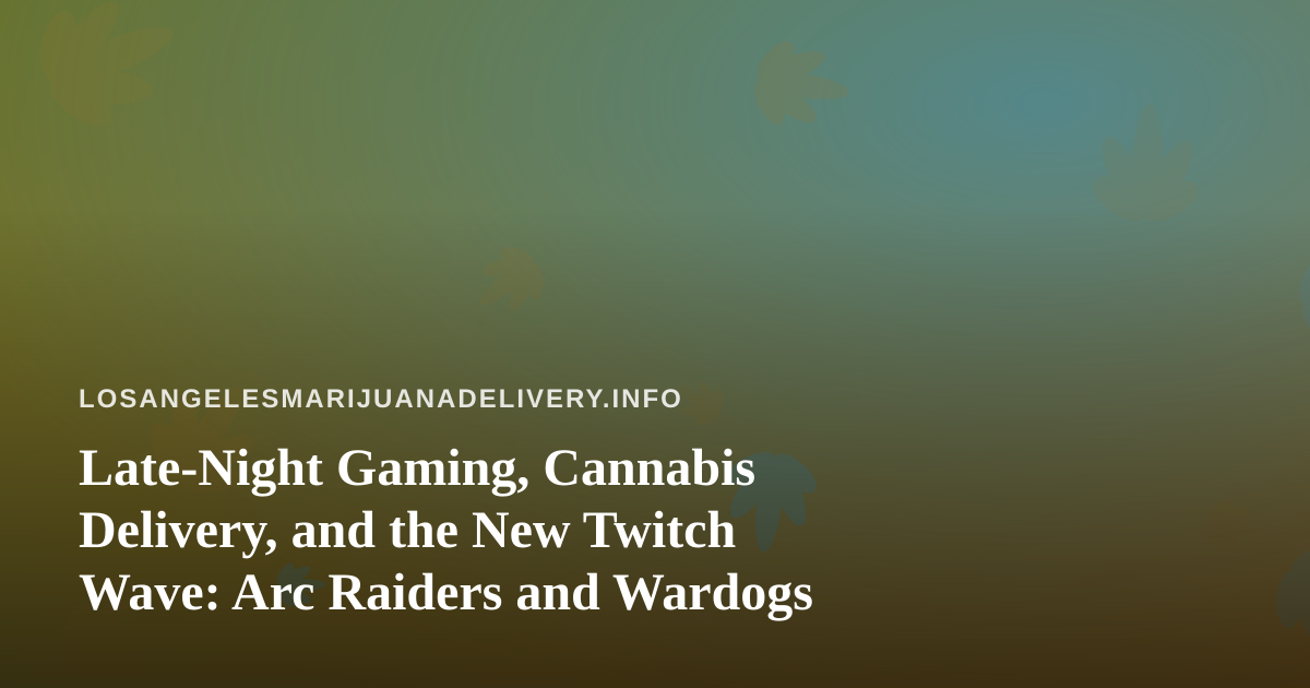 Late-Night Gaming, Cannabis Delivery, and the New Twitch Wave: Arc Raiders and Wardogs