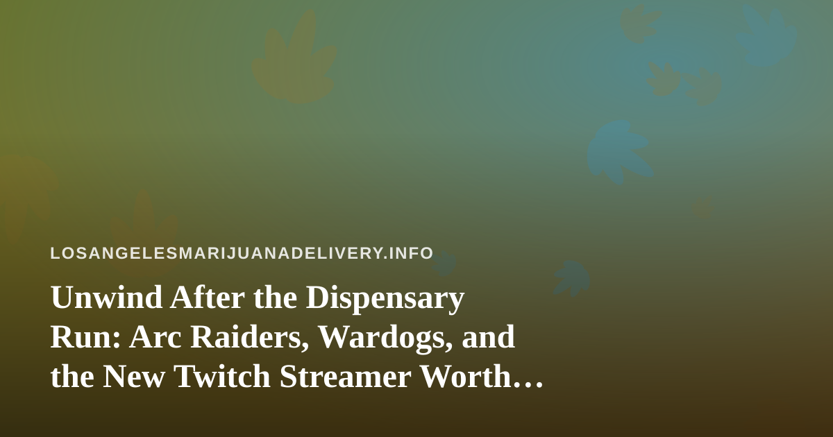 Unwind After the Dispensary Run: Arc Raiders, Wardogs, and the New Twitch Streamer Worth Your Downtime