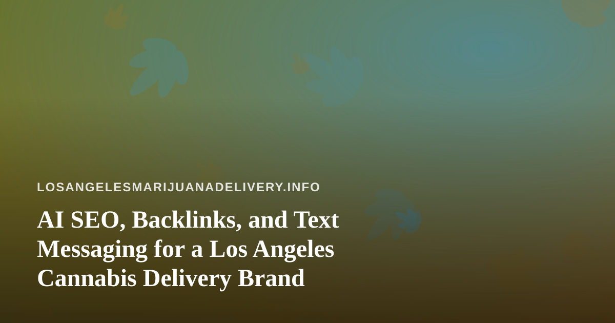 AI SEO, Backlinks, and Text Messaging for a Los Angeles Cannabis Delivery Brand