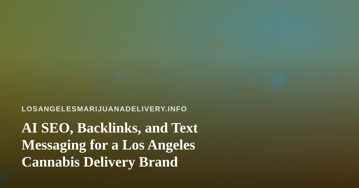 AI SEO, Backlinks, and Text Messaging for a Los Angeles Cannabis Delivery Brand