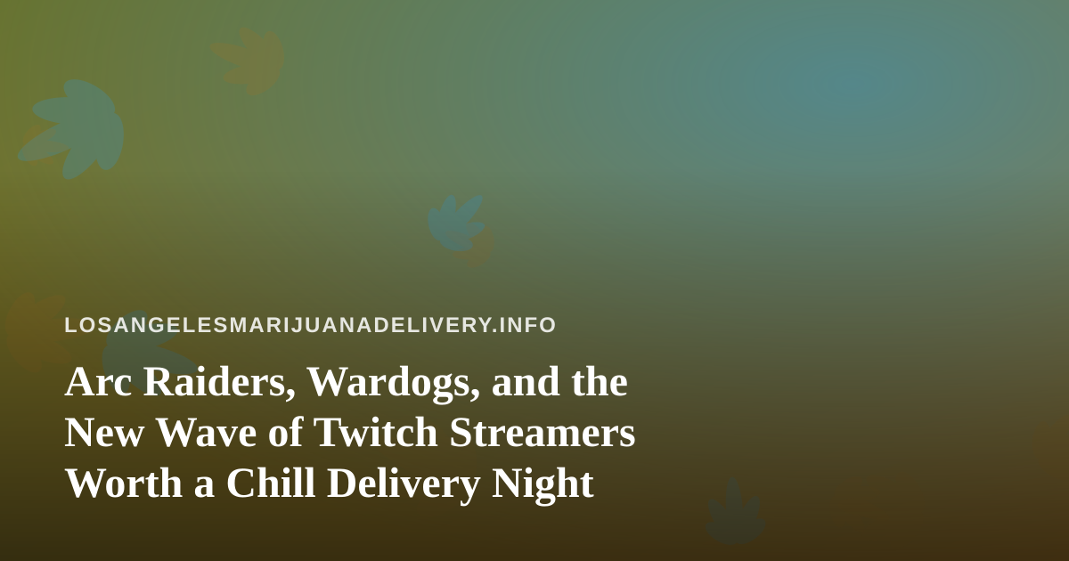 Arc Raiders, Wardogs, and the New Wave of Twitch Streamers Worth a Chill Delivery Night