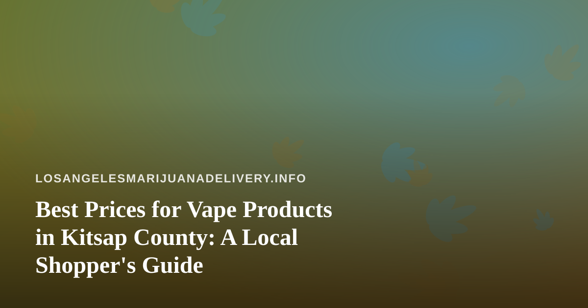 Best Prices for Vape Products in Kitsap County: A Local Shopper’s Guide