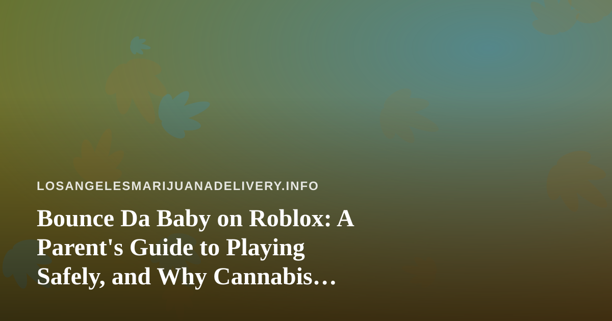 Bounce Da Baby on Roblox: A Parent’s Guide to Playing Safely, and Why Cannabis Storage Belongs in the Conversation