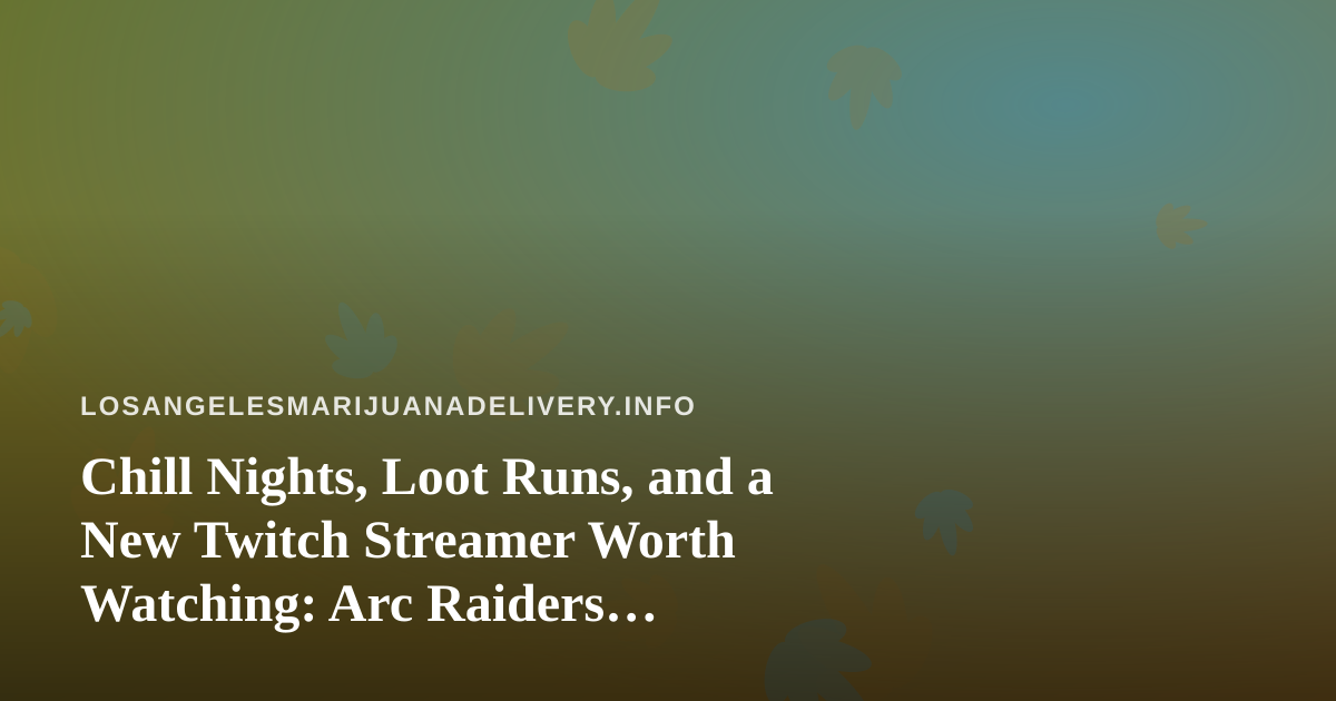 Chill Nights, Loot Runs, and a New Twitch Streamer Worth Watching: Arc Raiders, Wardogs, and the Art of the Slow Evening