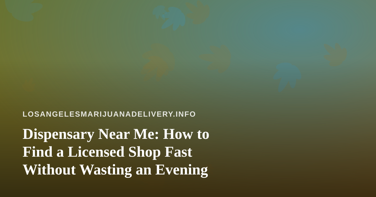 Dispensary Near Me: How to Find a Licensed Shop Fast Without Wasting an Evening