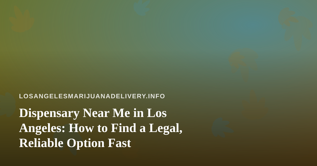 Dispensary Near Me in Los Angeles: How to Find a Legal, Reliable Option Fast