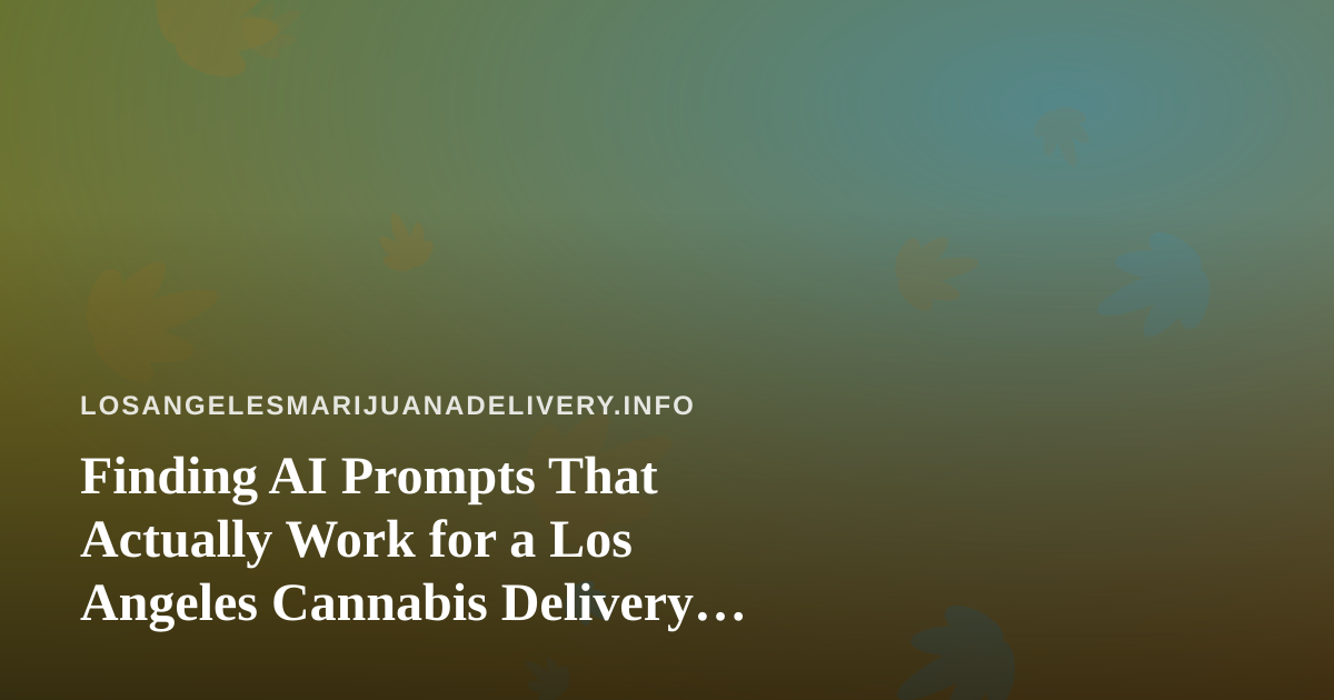 Finding AI Prompts That Actually Work for a Los Angeles Cannabis Delivery Business