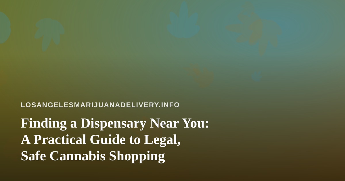 Finding a Dispensary Near You: A Practical Guide to Legal, Safe Cannabis Shopping