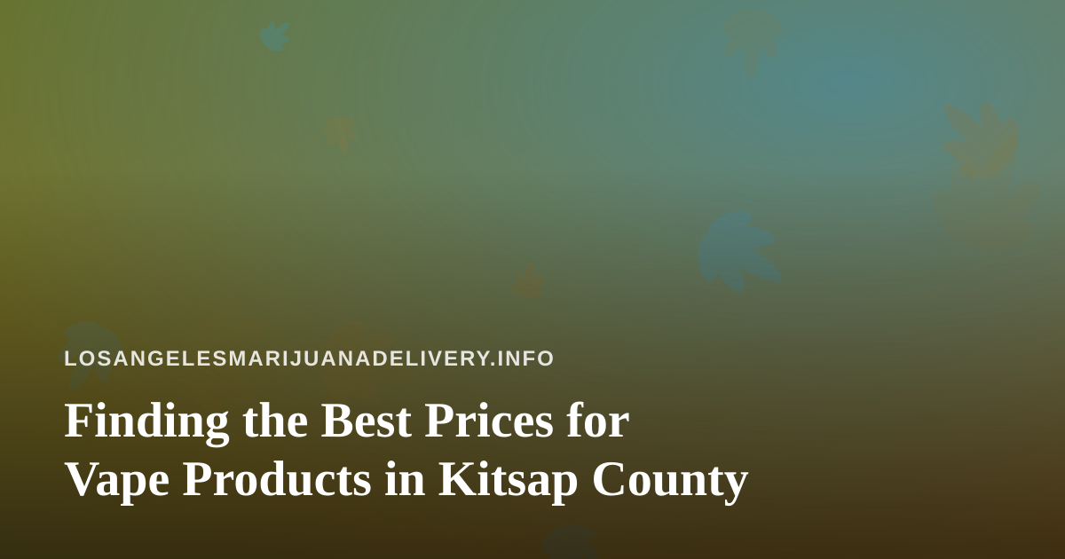 Finding the Best Prices for Vape Products in Kitsap County