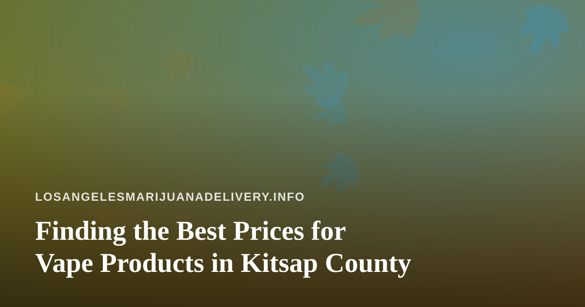 Finding the Best Prices for Vape Products in Kitsap County
