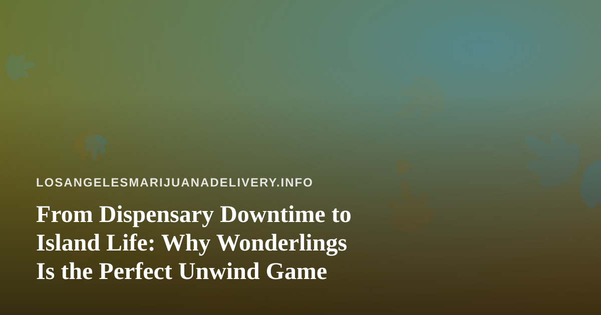 From Dispensary Downtime to Island Life: Why Wonderlings Is the Perfect Unwind Game