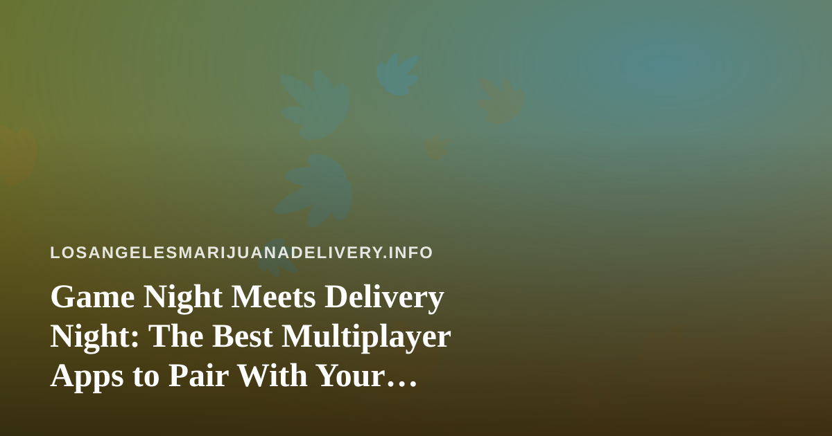 Game Night Meets Delivery Night: The Best Multiplayer Apps to Pair With Your Cannabis Order