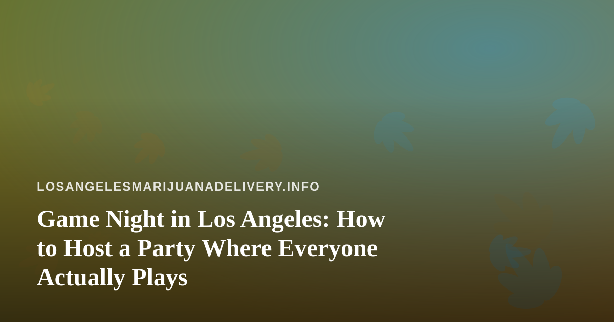 Game Night in Los Angeles: How to Host a Party Where Everyone Actually Plays