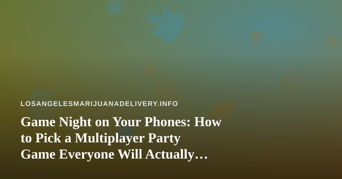 Game Night on Your Phones: How to Pick a Multiplayer Party Game Everyone Will Actually Play