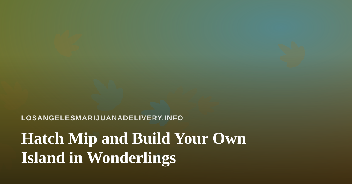 Hatch Mip and Build Your Own Island in Wonderlings