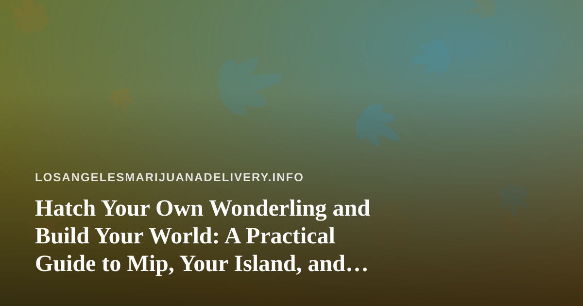 Hatch Your Own Wonderling and Build Your World: A Practical Guide to Mip, Your Island, and the Mini-Games