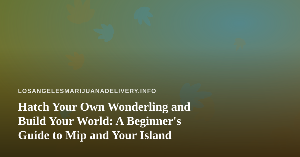Hatch Your Own Wonderling and Build Your World: A Beginner’s Guide to Mip and Your Island