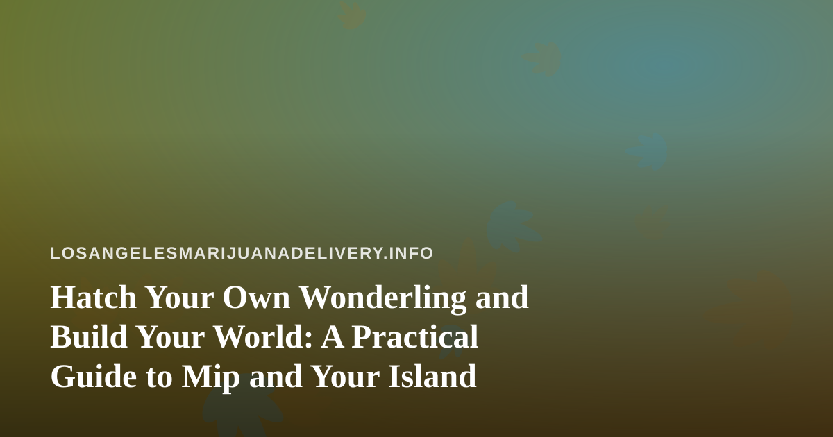 Hatch Your Own Wonderling and Build Your World: A Practical Guide to Mip and Your Island