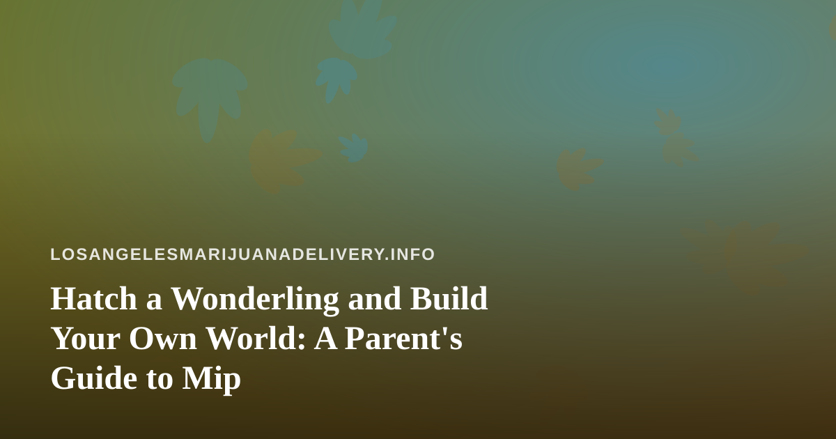 Hatch a Wonderling and Build Your Own World: A Parent’s Guide to Mip