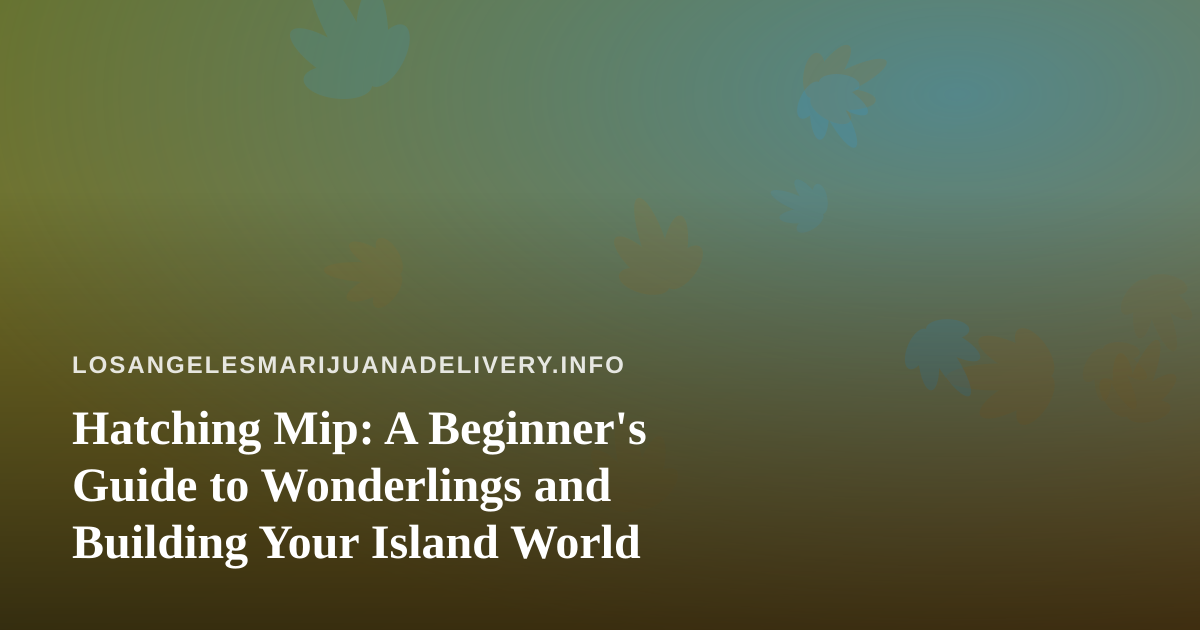 Hatching Mip: A Beginner’s Guide to Wonderlings and Building Your Island World