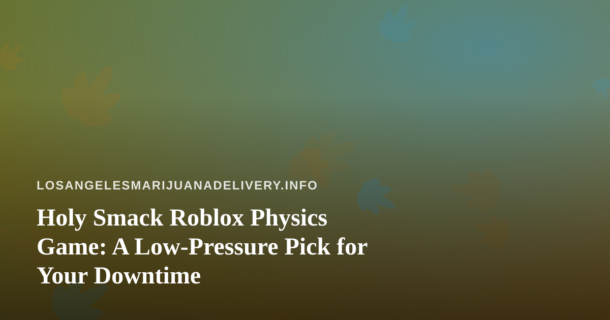 Holy Smack Roblox Physics Game: A Low-Pressure Pick for Your Downtime