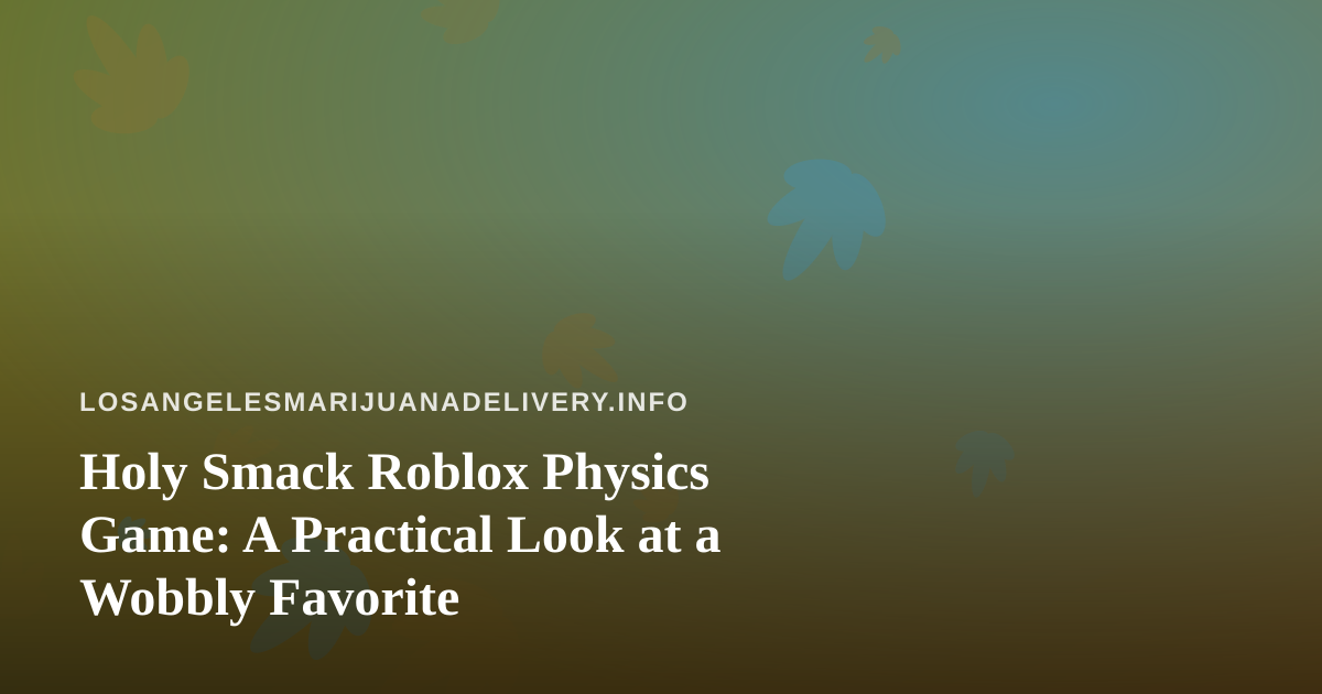 Holy Smack Roblox Physics Game: A Practical Look at a Wobbly Favorite