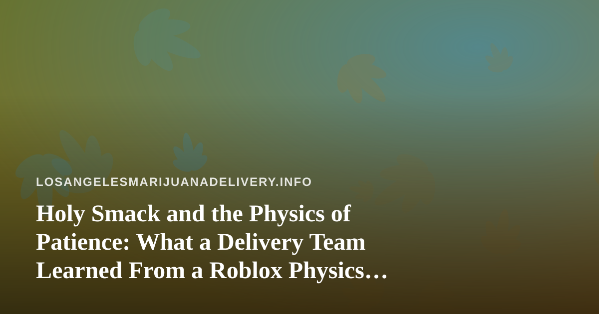 Holy Smack and the Physics of Patience: What a Delivery Team Learned From a Roblox Physics Game