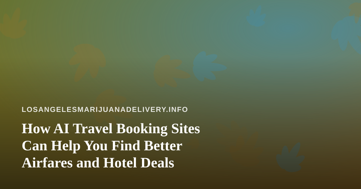 How AI Travel Booking Sites Can Help You Find Better Airfares and Hotel Deals
