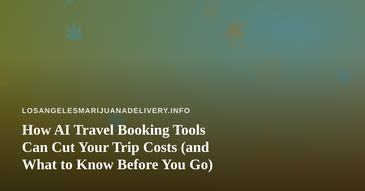 How AI Travel Booking Tools Can Cut Your Trip Costs (and What to Know Before You Go)