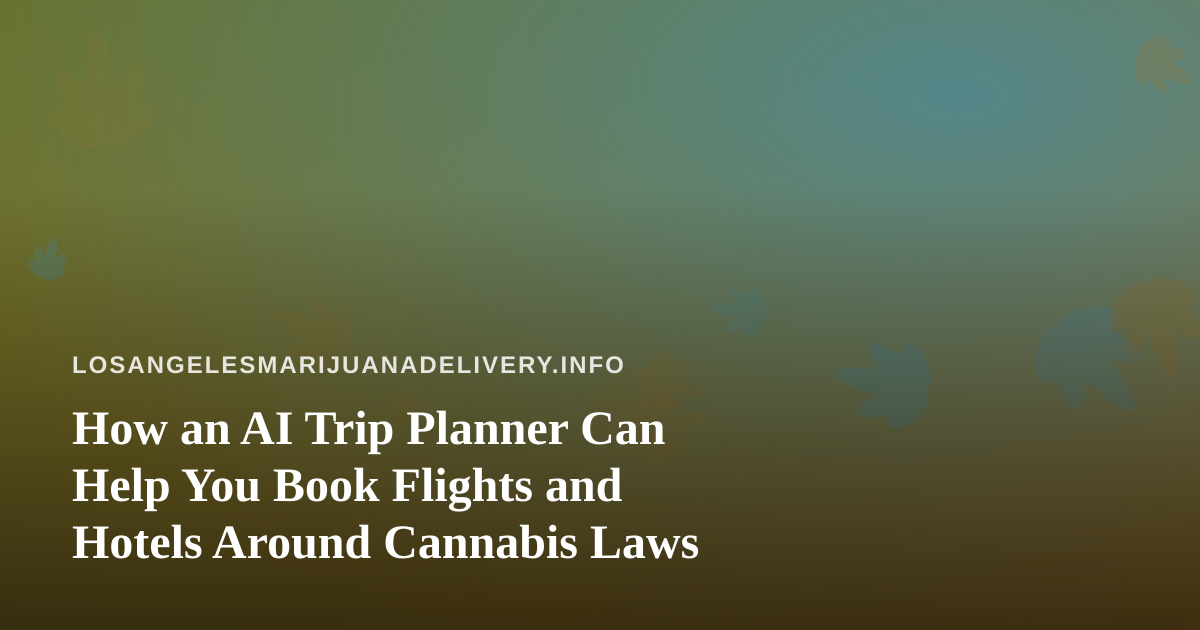 How an AI Trip Planner Can Help You Book Flights and Hotels Around Cannabis Laws