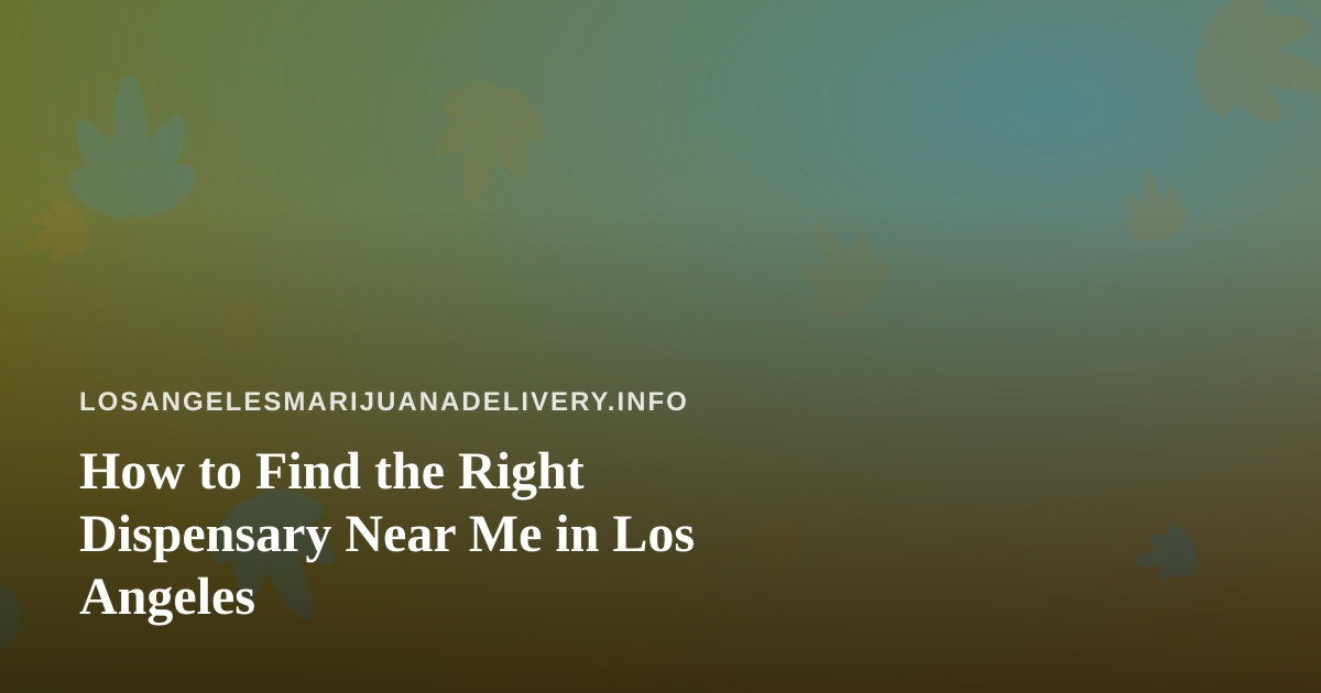 How to Find the Right Dispensary Near Me in Los Angeles