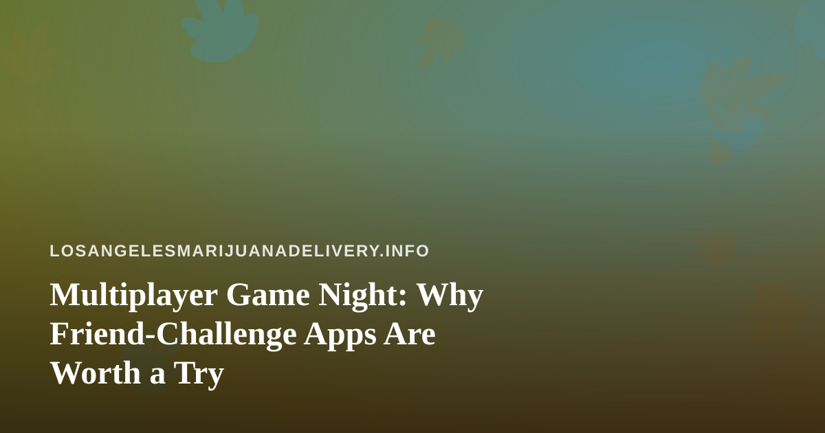 Multiplayer Game Night: Why Friend-Challenge Apps Are Worth a Try
