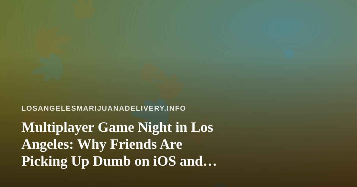 Multiplayer Game Night in Los Angeles: Why Friends Are Picking Up Dumb on iOS and Android