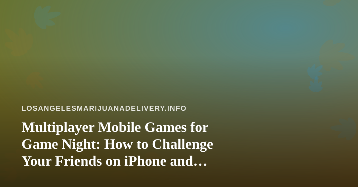 Multiplayer Mobile Games for Game Night: How to Challenge Your Friends on iPhone and Android