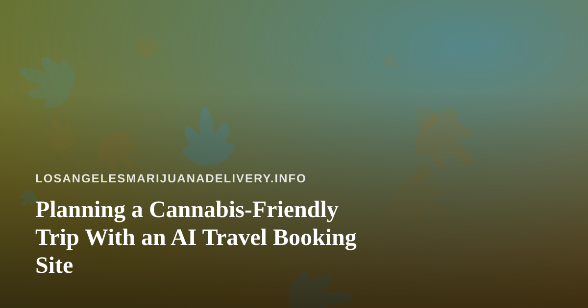 Planning a Cannabis-Friendly Trip With an AI Travel Booking Site