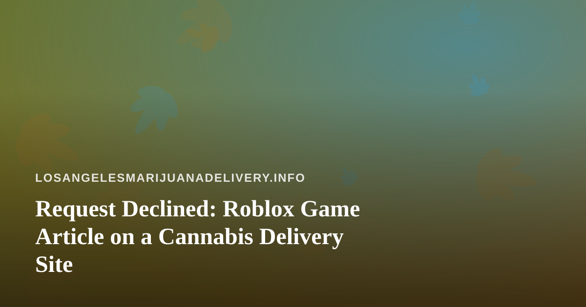Request Declined: Roblox Game Article on a Cannabis Delivery Site
